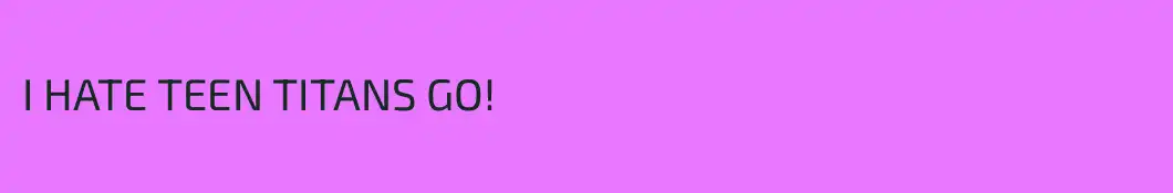I HATE TEEN TITANS GO!